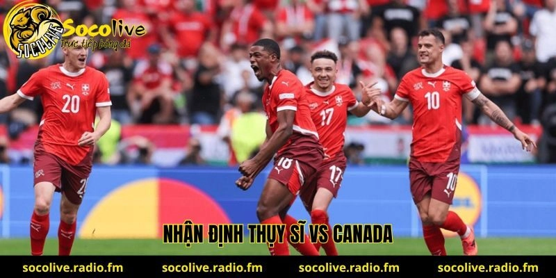 Nhận định Thụy Sĩ vs Canada