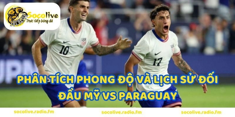 Phân tích phong độ và lịch sử đối đầu Mỹ vs Paraguay